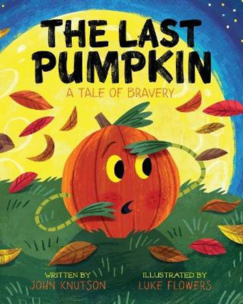 The Last Pumpkin: A Tale of Bravery by Luke Flowers 9781548296964