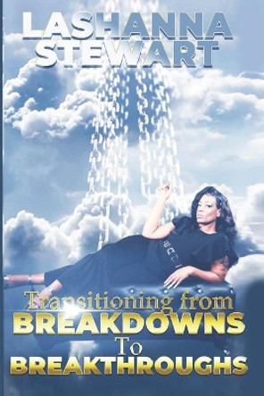 Transitioning from Breakdowns to Breakthroughs by Lashanna Stewart 9798593678669