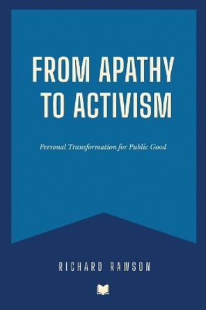 From Apathy to Activism: Personal Transformation for Public Good by Richard Rawson 9798987841631