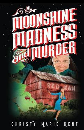 Moonshine, Madness, and Murder by Christy Marie Kent 9781942930082