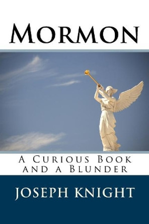 Mormon: A Curious Book and a Blunder by Joseph Dunkle Knight 9781986960069