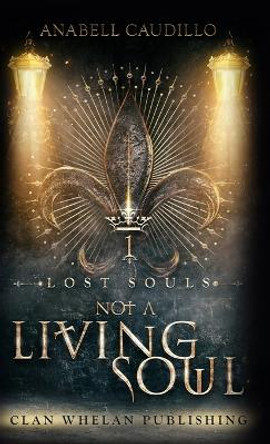 Not a Living Soul: Lost Souls Trilogy Book 1 by Anabell Caudillo 9781960891075