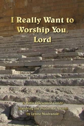 I Really Want to Worship You, Lord by Lynne Modranski 9781515025061