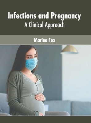 Infections and Pregnancy: A Clinical Approach by Marina Fox 9781639877683