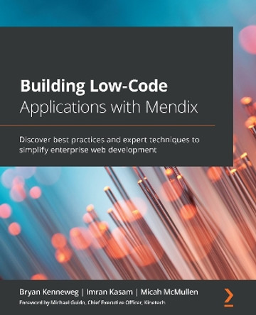 Building Low-Code Applications with Mendix: Enterprise web and mobile app development made easy with Mendix and the power of no-code development by Bryan Kenneweg 9781800201422