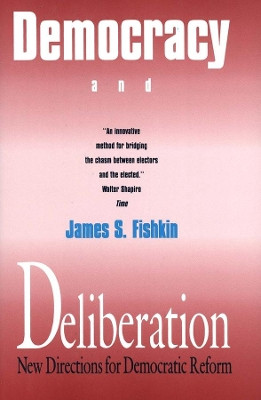Democracy and Deliberation: New Directions for Democratic Reform by James S. Fishkin 9780300051636
