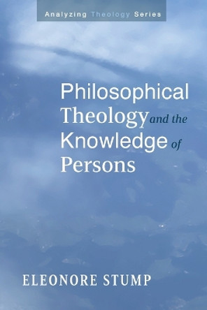 Philosophical Theology and the Knowledge of Persons by Eleonore Stump 9781666700541
