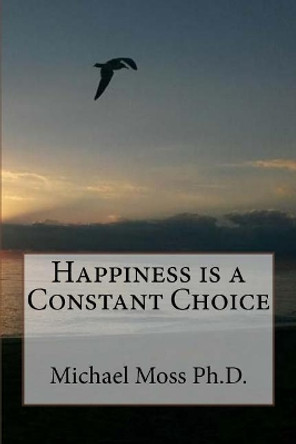 Happiness is a Constant Choice by Michael Muata Moss Ph D 9781973770039