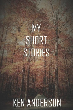 My Short Stories: Ken's Collection by Ken Anderson 9798664811698