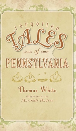 Forgotten Tales of Pennsylvania by Thomas White 9781540220769