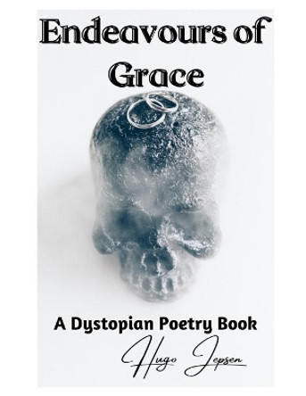 Endeavours of Grace: A Dystopian Poetry Book by Hugo Jepsen 9798717700399