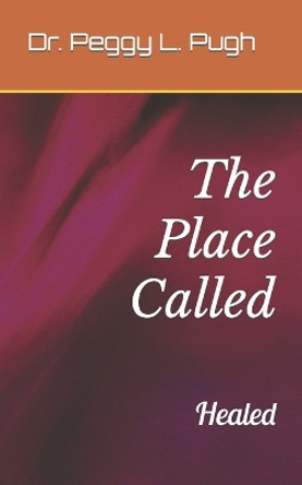 The Place Called: Healed by Peggy L Pugh 9798362361921