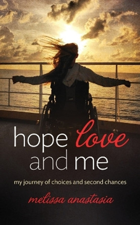 Hope, Love, and Me: My Journey of Choices and Second Chances by Melissa Anastasia 9781732961821