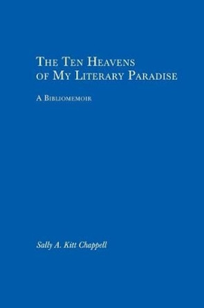 The Ten Heavens of My Literary Paradise: A Bibliomemoir by Sally A Kitt Chappell 9781500481841