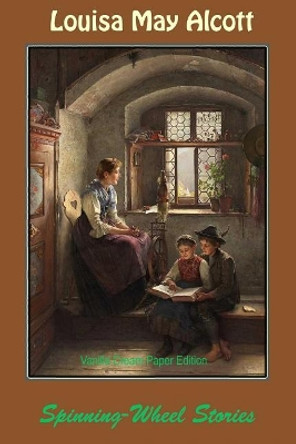 Spinning-Wheel Stories by Louisa May Alcott 9781726256285