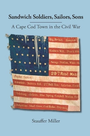 Sandwich Soldiers, Sailors, Sons: A Cape Cod Town in the Civil War by Stauffer Miller 9781699926741