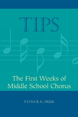 TIPS: The First Weeks of Middle School Chorus by Patrick K. Freer 9781607091653