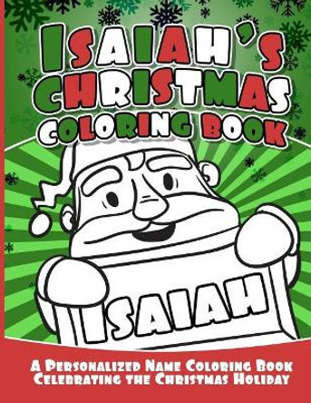 Isaiah's Christmas Coloring Book: A Personalized Name Coloring Book Celebrating the Christmas Holiday by Debbie Garcia 9781729804308