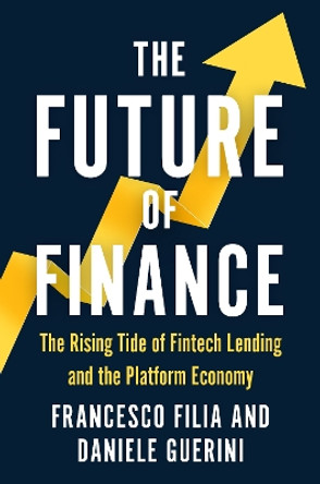 The Future of Finance: The Rising Tide of Fintech Lending and the Platform Economy by Francesco Filia 9781915635815