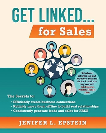 Get Linked... for Sales: The Secrets to Efficiently Create Business Connections, Reliably Move Them Offline to Build Real Relationships, and Consistently Generate Leads and Sales for Free by Jenifer L Epstein 9781945670862