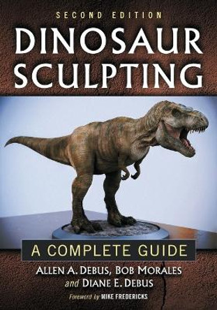 Dinosaur Sculpting: A Complete Guide by Allen A. Debus 9780786472055