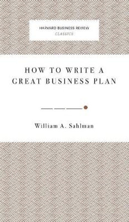 How to Write a Great Business Plan by William A Sahlman 9781633694910