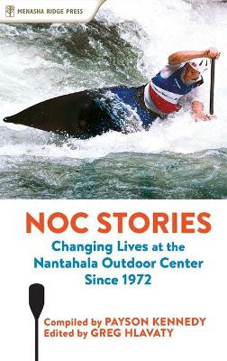 NOC Stories: Changing Lives at the Nantahala Outdoor Center Since 1972 by Payson Kennedy 9781634042260
