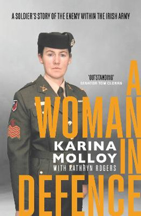 A Woman of Honour: A Soldier's Story of Cover-ups, Sexual Violence and the Enemy Within the Irish Defence Forces by Karina Molloy