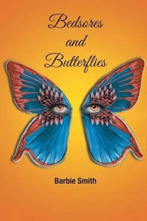 Bedsores and Butterflies by Barbie Smith 9781634173674