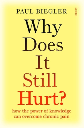Why Does It Still Hurt?: How the Power of Knowledge Can Overcome Chronic Pain by Paul Biegler 9781957363271