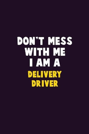 Don't Mess With Me, I Am A Delivery Driver: 6X9 Career Pride 120 pages Writing Notebooks by Emma Loren 9781676898283