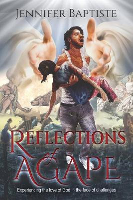Reflections Of Agape: Experiencing the love of God in the face of challenges by Jennifer Baptiste 9789768301024