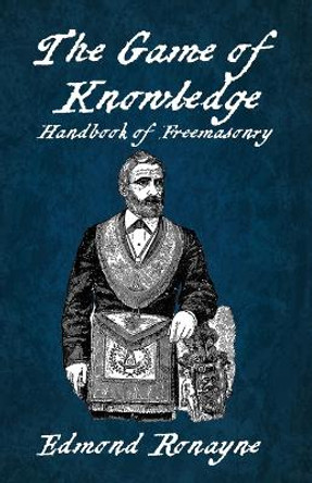 The Game Of Knowledge Handbook Of Freemasonry Ronayne Paperback by Edmond Ronayne 9781639234325