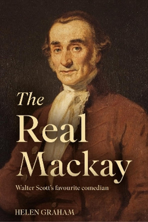 The Real Mackay: Walter Scott’s Favourite Comedian by Helen Graham 9781805143192