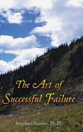 The Art of Successful Failure by Ph D Stephan Poulter 9781504354172