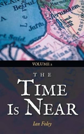 The Time Is Near: Volume 2 by Ian Foley 9781504302555
