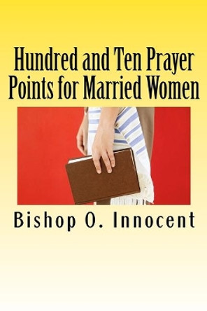 Hundred and Ten Prayer Points for Married Women by Bishop O Innocent 9781983739859