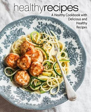 Healthy Recipes: A Healthy Cookbook with Delicious and Healthy Recipes (2nd Edition) by Booksumo Press 9781679908408