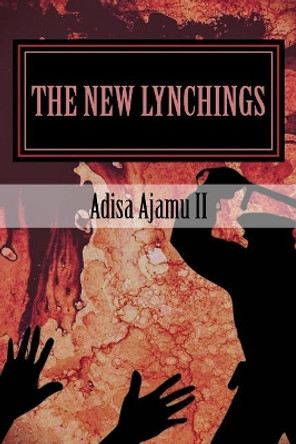 The New Lynchings by Adisa Ajamu II 9781548151928
