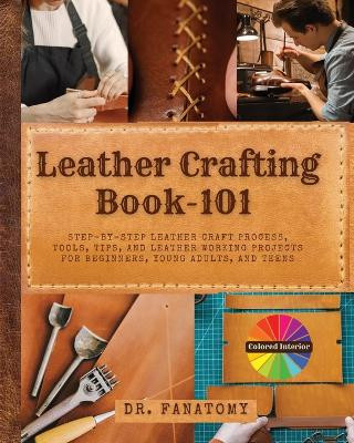 Leather Crafting Book -101 by Dr Fanatomy 9780645454499