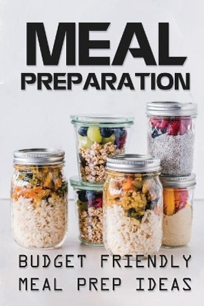 Meal Preparation: Budget Friendly Meal Prep Ideas: Planing Meal by Bernardina Sele 9798482266366