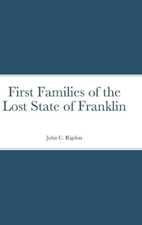 First Families of the Lost State of Franklin by John C Rigdon 9781716450594