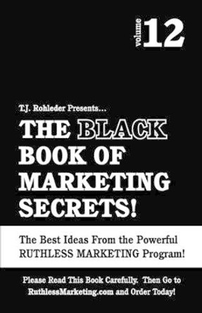 The Black Book of Marketing Secrets, Vol. 12 by T J Rohleder 9781933356600