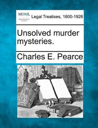 Unsolved Murder Mysteries. by Charles E Pearce 9781240076659