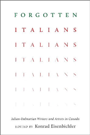 Forgotten Italians: Julian-Dalmatian Writers and Artists in Canada by Konrad Eisenbichler 9781487504021