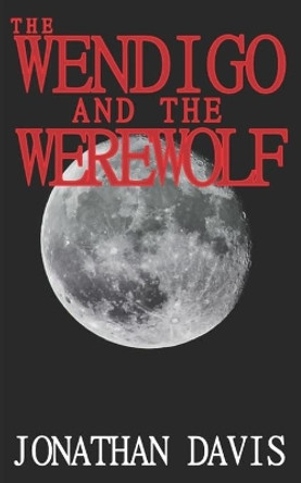 The Wendigo and the Werewolf by Jonathan Davis 9781511858045