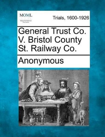 General Trust Co. V. Bristol County St. Railway Co. by Anonymous 9781275490161