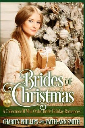 Brides Of Christmas: A Collection Of Mail Order Bride Holiday Romances by Faith-Ann Smith 9781703193466