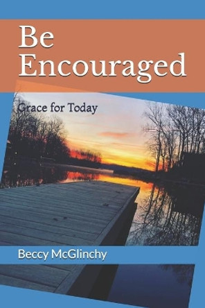 Be Encouraged: Grace for Today by Beccy McGlinchy 9798635964415