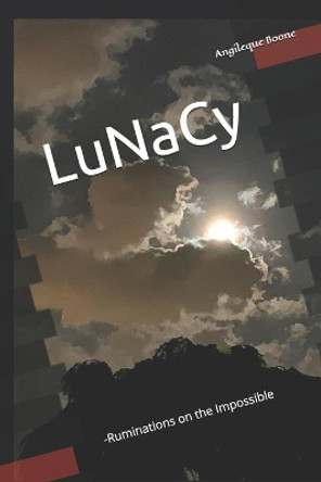 LuNaCy: -Ruminations on the Impossible by Angelique Boone 9781687780560